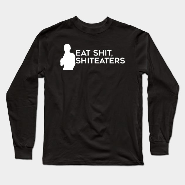 Eat Shit, Shit Eaters (White) Long Sleeve T-Shirt by brendalee